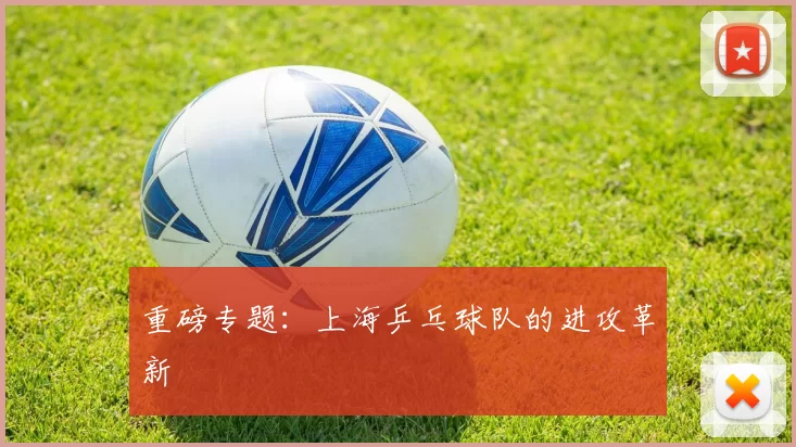 重磅专题：上海乒乓球队的进攻革新