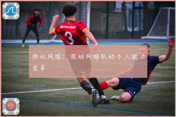 热议网球：深圳网球队的个人能力变革