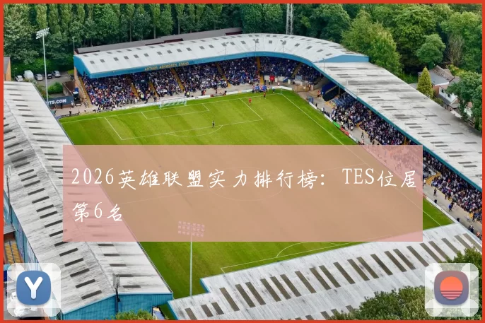 2026英雄联盟实力排行榜：TES位居第6名