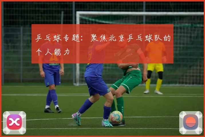 乒乓球专题：聚焦北京乒乓球队的个人能力